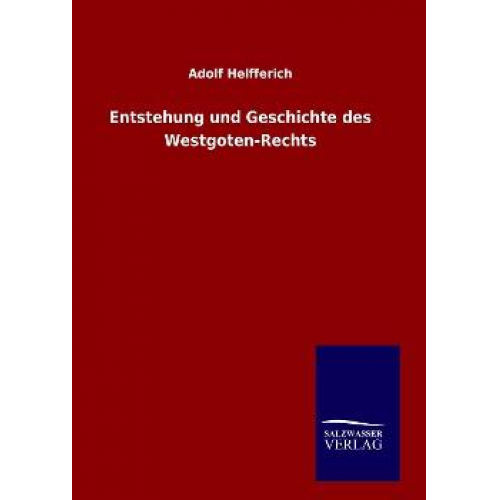 Adolf Helfferich - Entstehung und Geschichte des Westgoten-Rechts