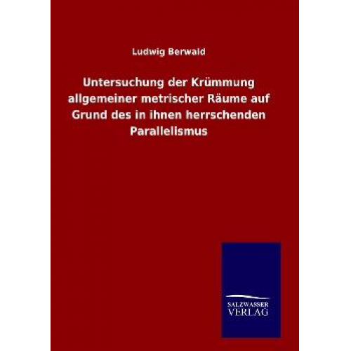 Ludwig Berwald - Untersuchung der Krümmung allgemeiner metrischer Räume auf Grund des in ihnen herrschenden Parallelismus