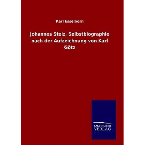 Karl Esselborn - Johannes Stelz, Selbstbiographie nach der Aufzeichnung von Karl Götz