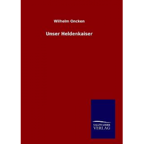 Wilhelm Oncken - Unser Heldenkaiser