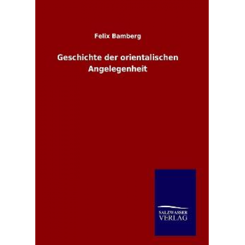 Felix Bamberg - Geschichte der orientalischen Angelegenheit