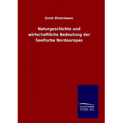 Ernst Ehrenbaum - Naturgeschichte und wirtschaftliche Bedeutung der Seefische Nordeuropas