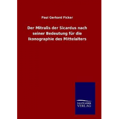 Paul Gerhard Ficker - Der Mitralis der Sicardus nach seiner Bedeutung für die Ikonographie des Mittelalters