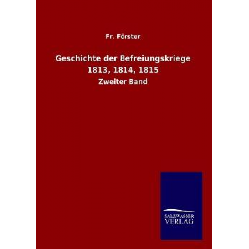 Fr. Förster - Geschichte der Befreiungskriege 1813, 1814, 1815