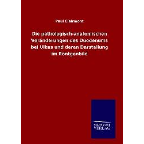 Paul Clairmont - Die pathologisch-anatomischen Veränderungen des Duodenums bei Ulkus und deren Darstellung im Röntgenbild