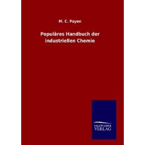 M. C. Payen - Populäres Handbuch der industriellen Chemie