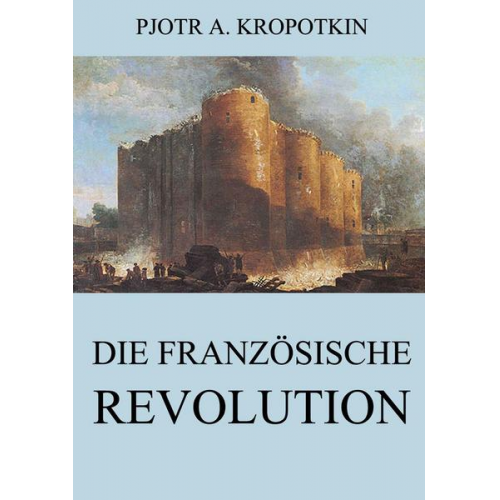 Pjotr A. Kropotkin - Die französische Revolution