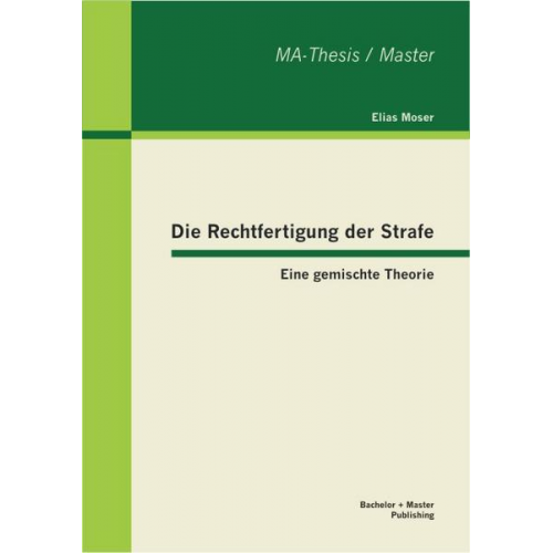 Elias Moser - Die Rechtfertigung der Strafe: Eine gemischte Theorie