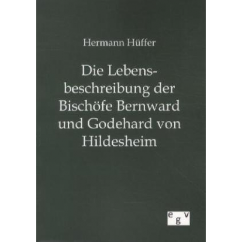 Hermann Hüffer - Die Lebensbeschreibung der Bischöfe Bernward und Godehard von Hildesheim