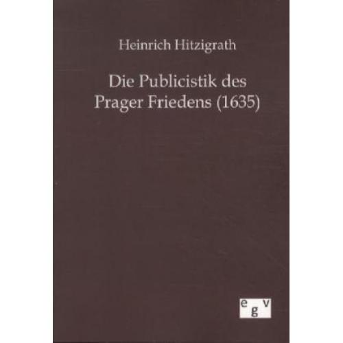 Heinrich Hitzigrath - Die Publicistik des Prager Friedens (1635)