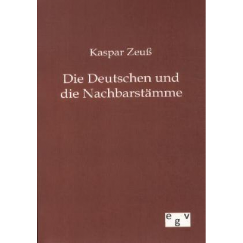 Kaspar Zeuss - Die Deutschen und ihre Nachbarstämme