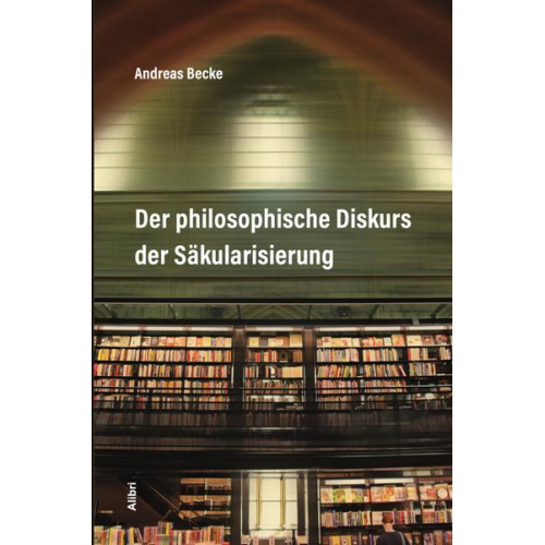 Andreas Becke - Der philosophische Diskurs der Säkularisierung