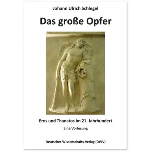 Johann Ulrich Schlegel - Das große Opfer. Eros und Thanatos im 21. Jahrhundert