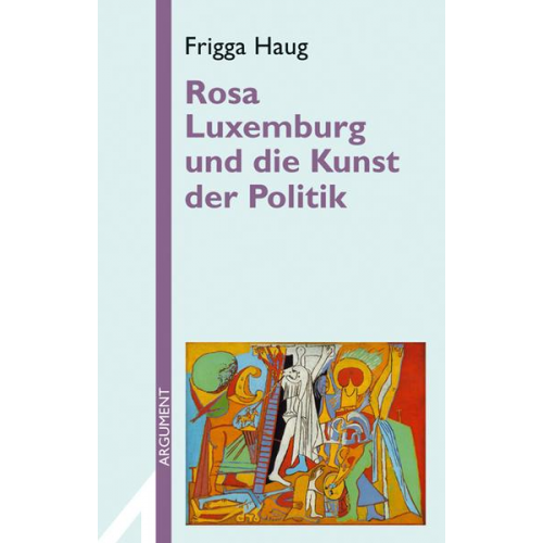 Frigga Haug - Rosa Luxemburg und die Kunst der Politik