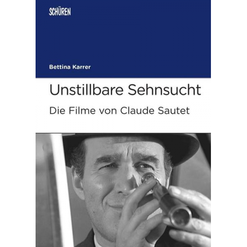 Bettina Karrer - Unstillbare Sehnsucht. Die Filme von Claude Sautet