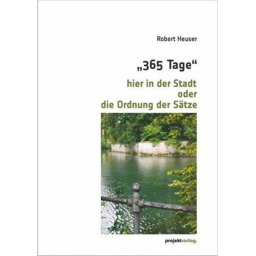 Robert Heuser - 365 Tage' hier in der Stadt oder die Ordnung der Sätze