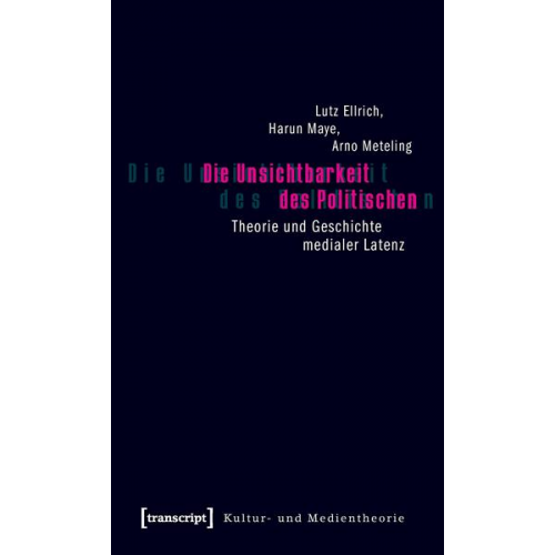 Lutz Ellrich & Harun Maye & Arno Meteling - Die Unsichtbarkeit des Politischen