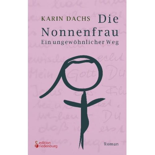 Karin Dachs - Die Nonnenfrau. Ein ungewöhnlicher Weg (Eine Nonne verliebt sich und tritt aus dem Kloster aus - Berührende Autobiographie)