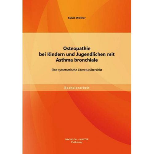 Sylvia Walther - Osteopathie bei Kindern und Jugendlichen mit Asthma bronchiale: Eine systematische Literaturübersicht