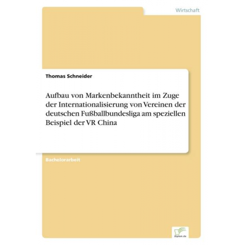 Thomas Schneider - Aufbau von Markenbekanntheit im Zuge der Internationalisierung von Vereinen der deutschen Fußballbundesliga am speziellen Beispiel der VR China