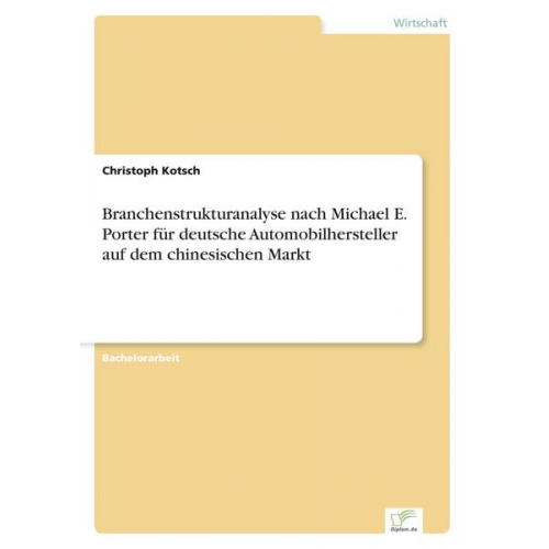 Christoph Kotsch - Branchenstrukturanalyse nach Michael E. Porter für deutsche Automobilhersteller auf dem chinesischen Markt