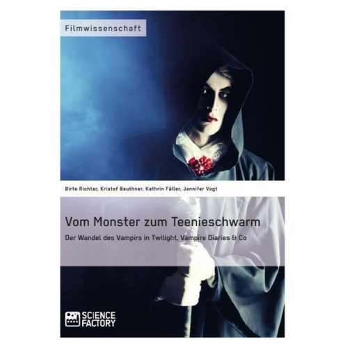 Birte Richter & Kristof Beuthner & Kathrin Fäller & Jennifer Vogt - Vom Monster zum Teenieschwarm: Der Wandel des Vampirs in 'Twilight', 'Vampire Diaries' & Co