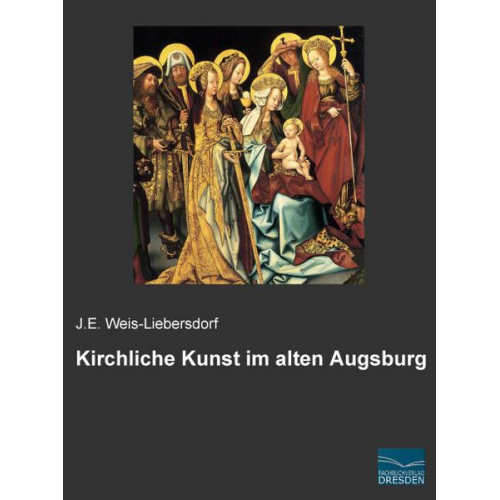 J. E. Weis-Liebersdorf - Weis-Liebersdorf, J: Kirchliche Kunst im alten Augsburg