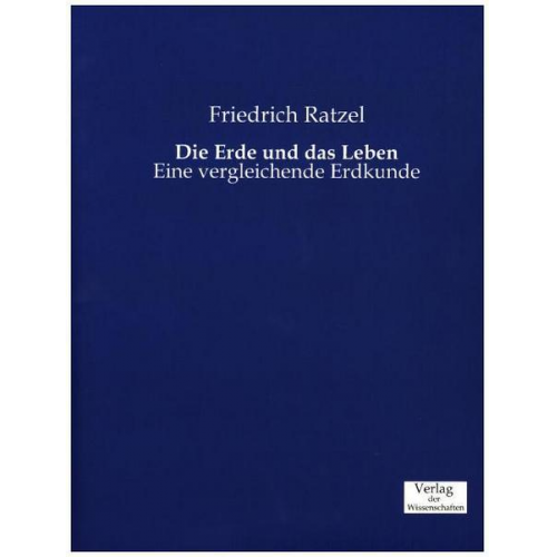 Friedrich Ratzel - Die Erde und das Leben