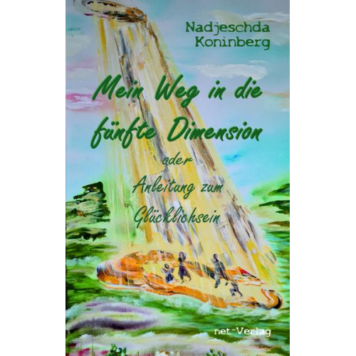 Nadjeschda Koninberg - Mein Weg in die fünfte Dimension oder Anleitung zum Glücklichsein