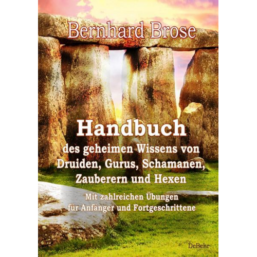 Bernhard Brose - Handbuch des geheimen Wissens von Druiden, Gurus, Schamanen, Zauberern und Hexen - Mit zahlreichen Übungen für Anfänger und Fortgeschrittene