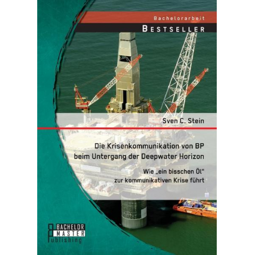 Sven C. Stein - Die Krisenkommunikation von BP beim Untergang der Deepwater Horizon: Wie 'ein bisschen Öl' zur kommunikativen Krise führt