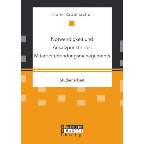 Frank Rademacher - Notwendigkeit und Ansatzpunkte des Mitarbeiterbindungsmanagements