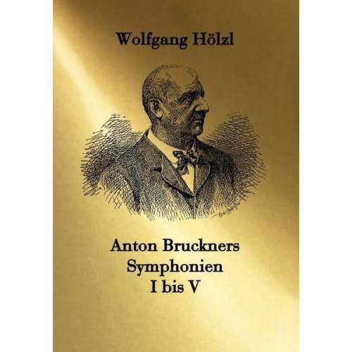 Wolfgang Hölzl - Anton Bruckners Symphonien I bis V