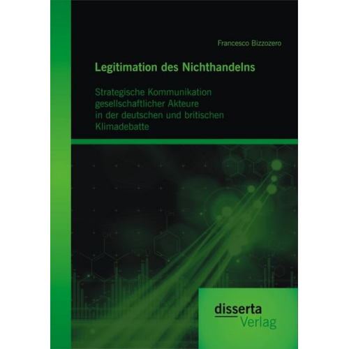 Francesco Bizzozero - Legitimation des Nichthandelns: Strategische Kommunikation gesellschaftlicher Akteure in der deutschen und britischen Klimadebatte