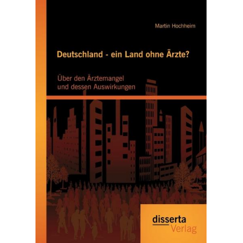 Martin Hochheim - Deutschland - ein Land ohne Ärzte? Über den Ärztemangel und dessen Auswirkungen