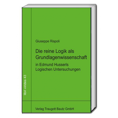 Giuseppe Rispoli - Die reine Logik als Grundlagenwissenschaft in Edmund Husserls Logischen Untersuchungen