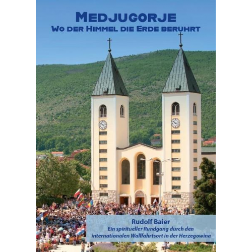 Rudolf Baier - Medjugorje – Wo der Himmel die Erde berührt