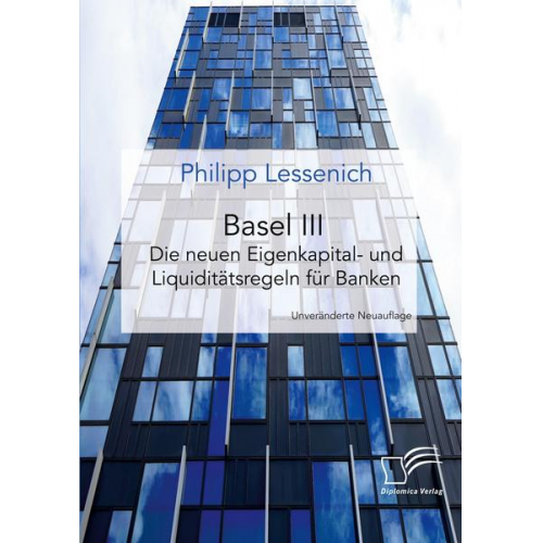 Philipp Lessenich - Basel III: Die neuen Eigenkapital- und Liquiditätsregeln für Banken