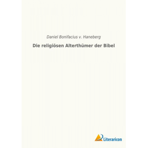 Daniel Bonifacius v. Haneberg - Die religiösen Alterthümer der Bibel