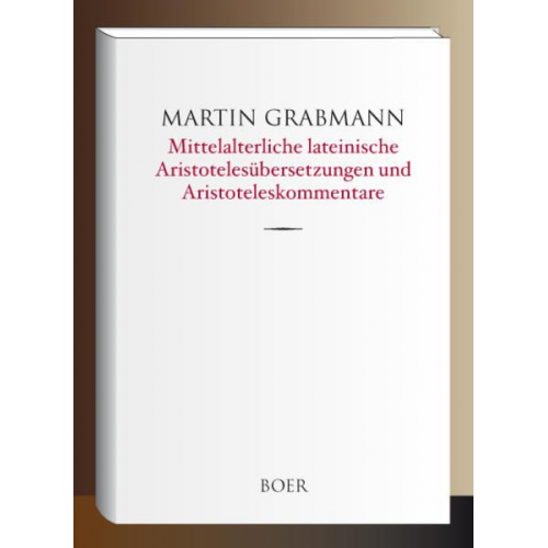 Martin Grabmann - Mittelalterliche lateinische Aristotelesübersetzungen und Aristoteleskommentare