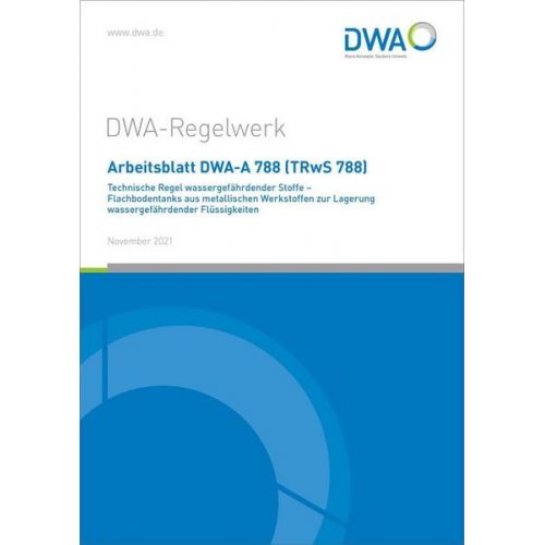 Arbeitsblatt DWA-A 788 (TRwS 788) Technische Regel wassergefährdender Stoffe - Flachbodentanks aus metallischen Werkstoffen zur Lagerung wassergefährd