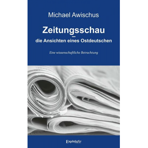 Michael Awischus - Zeitungsschau – die Ansichten eines Ostdeutschen