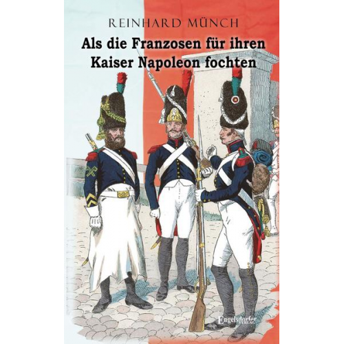 Reinhard Münch - Als die Franzosen für ihren Kaiser Napoleon fochten