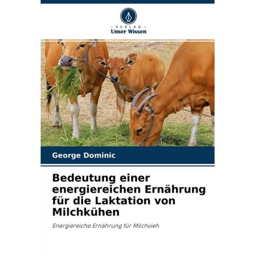 George Dominic - Bedeutung einer energiereichen Ernährung für die Laktation von Milchkühen