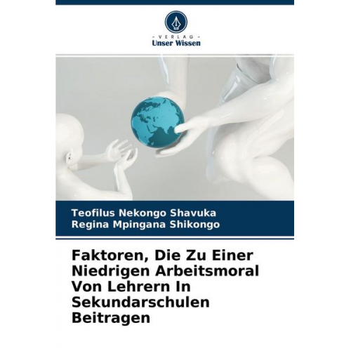 Teofilus Nekongo Shavuka & Regina Mpingana Shikongo - Faktoren, Die Zu Einer Niedrigen Arbeitsmoral Von Lehrern In Sekundarschulen Beitragen