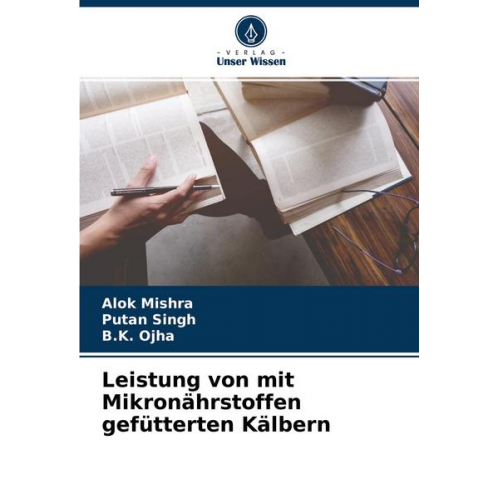 Alok Mishra & Putan Singh & B. K. Ojha - Leistung von mit Mikronährstoffen gefütterten Kälbern