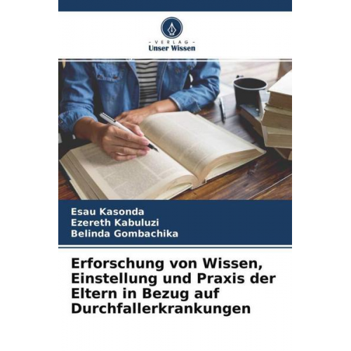 Esau Kasonda & Ezereth Kabuluzi & Belinda Gombachika - Erforschung von Wissen, Einstellung und Praxis der Eltern in Bezug auf Durchfallerkrankungen