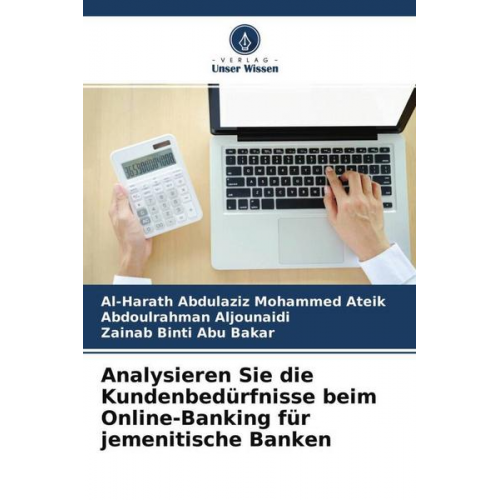 Al-Harath Abdulaziz Mohammed Ateik & Abdoulrahman Aljounaidi & Zainab Binti Abu Bakar - Analysieren Sie die Kundenbedürfnisse beim Online-Banking für jemenitische Banken