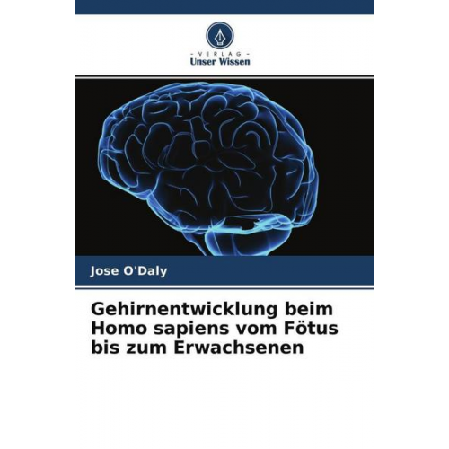 Jose O'Daly - Gehirnentwicklung beim Homo sapiens vom Fötus bis zum Erwachsenen