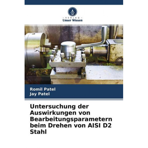 Romil Patel & Jay Patel - Untersuchung der Auswirkungen von Bearbeitungsparametern beim Drehen von AISI D2 Stahl